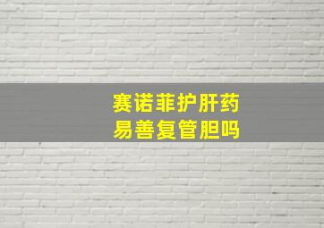 赛诺菲护肝药 易善复管胆吗